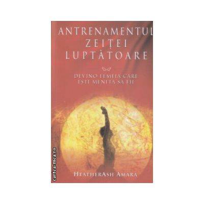 Antrenamentul Zeitei Luptatoare -carte- HeatherAsh Amara - Adevar Divin