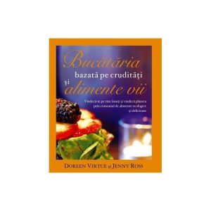 Bucataria bazata pe cruditati si alimente vii - carte - Doreen Virtue si Jenny Ross - Adevar Divin