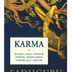 Karma. Ghidul unui yoghin pentru modelarea propriului destin - Sadhguru - Adevar Divin