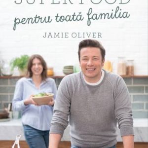 Super food pentru toată familia -carte- Jamie Oliver - Curtea Veche