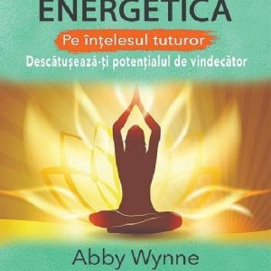 Vindecarea energetica. Descatuseaza-ti potentialul de vindecator - carte - Abby Wynne