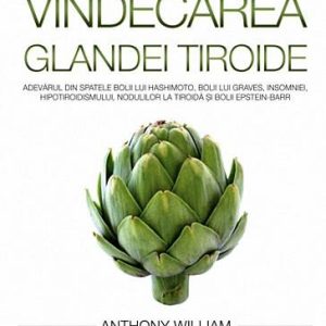 Vindecarea glandei tiroide - carte - Anthony William